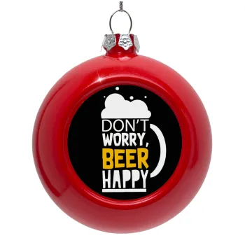 Don't worry BEER Happy, Στολίδι Χριστουγεννιάτικη μπάλα δένδρου Κόκκινη 8cm