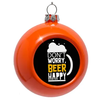 Don't worry BEER Happy, Orange Christmas tree ornament bauble 8cm
