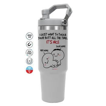 I Just Want To Touch Your Butt All The Time, GREY color, 890ml (30oz) stainless Steel Tumbler with Handle