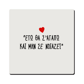 ΕΓΩ ΘΑ Σ’ΑΓΑΠΩ ΚΑΙ ΜΗΝ ΣΕ ΝΟΙΑΖΕΙ..., Τετράγωνο μαγνητάκι ξύλινο 6x6cm