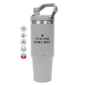 ΕΓΩ ΘΑ Σ’ΑΓΑΠΩ ΚΑΙ ΜΗΝ ΣΕ ΝΟΙΑΖΕΙ..., GREY color, 890ml (30oz) stainless Steel Tumbler with Handle