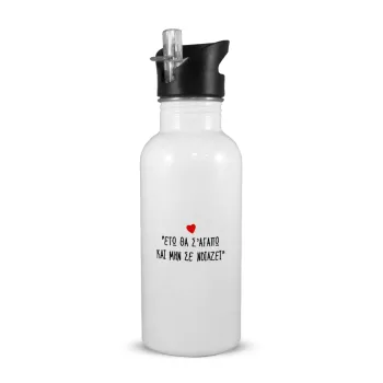ΕΓΩ ΘΑ Σ’ΑΓΑΠΩ ΚΑΙ ΜΗΝ ΣΕ ΝΟΙΑΖΕΙ..., White water bottle with straw, stainless steel 600ml