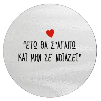 ΕΓΩ ΘΑ Σ’ΑΓΑΠΩ ΚΑΙ ΜΗΝ ΣΕ ΝΟΙΑΖΕΙ..., Επιφάνεια κοπής γυάλινη στρογγυλή (30cm)