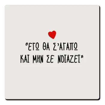 ΕΓΩ ΘΑ Σ’ΑΓΑΠΩ ΚΑΙ ΜΗΝ ΣΕ ΝΟΙΑΖΕΙ..., Τετράγωνο μαγνητάκι ξύλινο 6x6cm