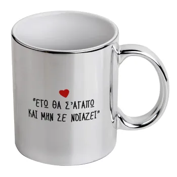 ΕΓΩ ΘΑ Σ’ΑΓΑΠΩ ΚΑΙ ΜΗΝ ΣΕ ΝΟΙΑΖΕΙ..., Mug ceramic, silver mirror, 330ml
