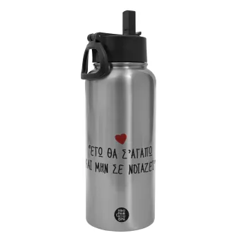 ΕΓΩ ΘΑ Σ’ΑΓΑΠΩ ΚΑΙ ΜΗΝ ΣΕ ΝΟΙΑΖΕΙ..., Metal mug thermo Silver with Straw and Spout Lid (Stainless steel), double wall, 950ml