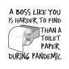 A boss like you is harder to find, than a toilet paper during pandemic
