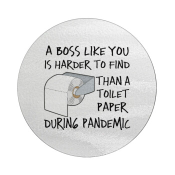 A boss like you is harder to find, than a toilet paper during pandemic, Επιφάνεια κοπής γυάλινη στρογγυλή (30cm)