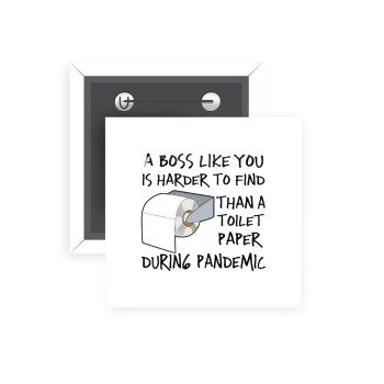 A boss like you is harder to find, than a toilet paper during pandemic, Κονκάρδα παραμάνα τετράγωνη 5x5cm