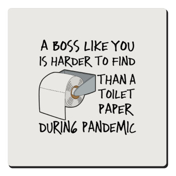 A boss like you is harder to find, than a toilet paper during pandemic, Τετράγωνο μαγνητάκι ξύλινο 6x6cm