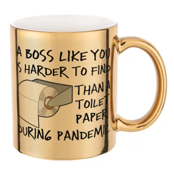 A boss like you is harder to find, than a toilet paper during pandemic, Κούπα κεραμική, χρυσή καθρέπτης, 330ml