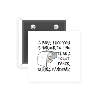 A boss like you is harder to find, than a toilet paper during pandemic, Κονκάρδα παραμάνα τετράγωνη 5x5cm