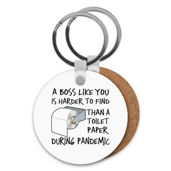 A boss like you is harder to find, than a toilet paper during pandemic, Μπρελόκ Ξύλινο στρογγυλό MDF Φ5cm