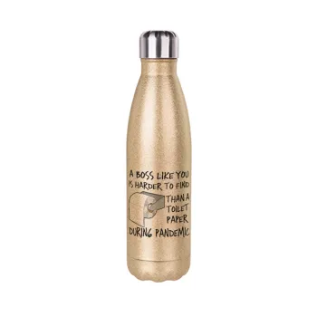 A boss like you is harder to find, than a toilet paper during pandemic, Glitter gold stainless steel thermos bottle, double-walled, 500ml
