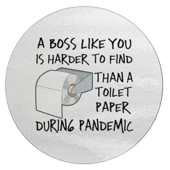 A boss like you is harder to find, than a toilet paper during pandemic, Επιφάνεια κοπής γυάλινη στρογγυλή (30cm)