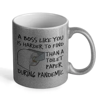 A boss like you is harder to find, than a toilet paper during pandemic, Κούπα Ασημένια Glitter που γυαλίζει, κεραμική, 330ml