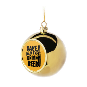 Save Water, Drink BEER, Golden Christmas tree ball ornament 8cm