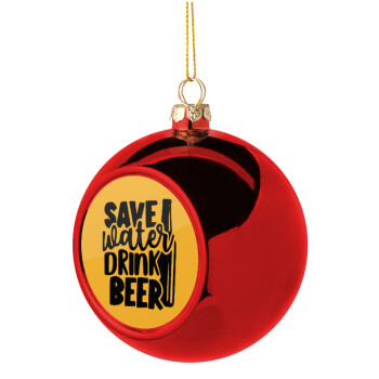 Save Water, Drink BEER, Χριστουγεννιάτικη μπάλα δένδρου Κόκκινη 8cm