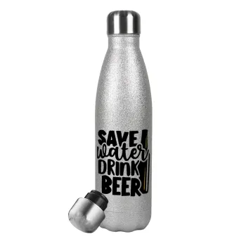 Save Water, Drink BEER, Μεταλλικό παγούρι θερμός Glitter Aσημένιο (Stainless steel), διπλού τοιχώματος, 500ml