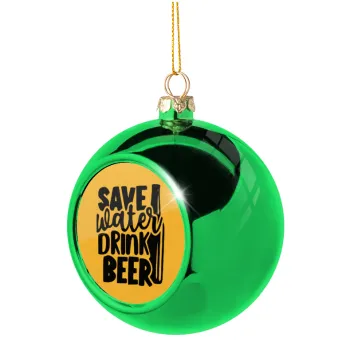 Save Water, Drink BEER, Στολίδι Χριστουγεννιάτικη μπάλα δένδρου Πράσινη 8cm