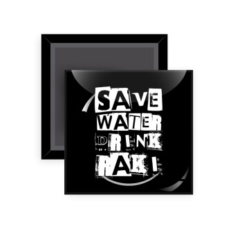 Save Water, Drink RAKI, Μαγνητάκι ψυγείου τετράγωνο διάστασης 5x5cm