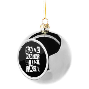 Save Water, Drink RAKI, Χριστουγεννιάτικη μπάλα δένδρου Ασημένια 8cm