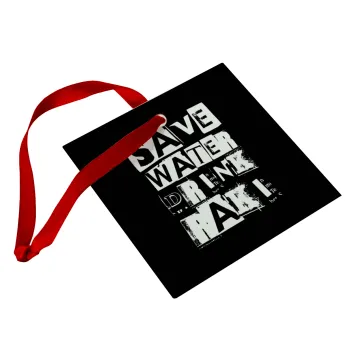Save Water, Drink RAKI, Στολίδι Χριστουγεννιάτικο στολίδι γυάλινο τετράγωνο 9x9cm