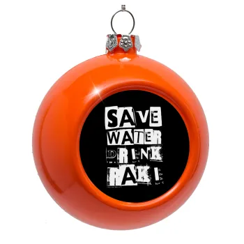 Save Water, Drink RAKI, Orange Christmas tree ornament bauble 8cm