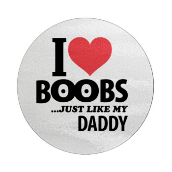 I Love boobs ...just like my daddy, Επιφάνεια κοπής γυάλινη στρογγυλή (30cm)