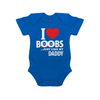 I Love boobs ...just like my daddy, Βρεφικό φορμάκι μωρού, Μπλε Κοβαλτίου, 100% Organic Cotton, κοντομάνικο