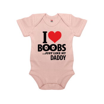 I Love boobs ...just like my daddy, Βρεφικό φορμάκι μωρού, 0-18 μηνών, ΡΟΖ POWDER, 100% Organic Cotton, κοντομάνικο