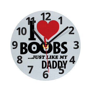 I Love boobs ...just like my daddy, Ρολόι τοίχου γυάλινο (20cm)