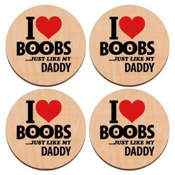 I Love boobs ...just like my daddy, ΣΕΤ x4 Σουβέρ ξύλινα στρογγυλά plywood (9cm)