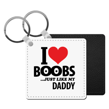 I Love boobs ...just like my daddy, Μπρελόκ Δερματίνη, τετράγωνο ΜΑΥΡΟ (5x5cm)