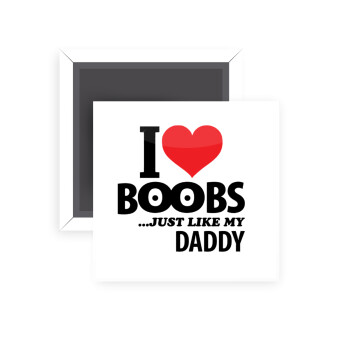 I Love boobs ...just like my daddy, Μαγνητάκι ψυγείου τετράγωνο διάστασης 5x5cm