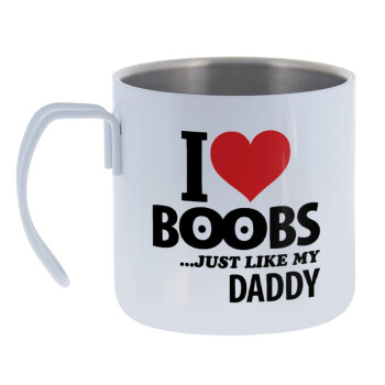 I Love boobs ...just like my daddy, Mug Stainless steel double wall 400ml
