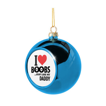 I Love boobs ...just like my daddy, Blue Christmas tree ball ornament 8cm