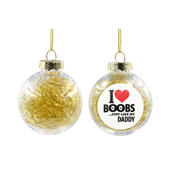 I Love boobs ...just like my daddy, Χριστουγεννιάτικη μπάλα δένδρου διάφανη με χρυσό γέμισμα 8cm