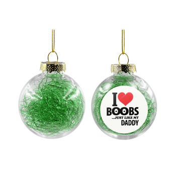 I Love boobs ...just like my daddy, Transparent Christmas tree ball ornament with green filling 8cm