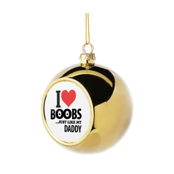 I Love boobs ...just like my daddy, Στολίδι Χριστουγεννιάτικη μπάλα δένδρου Χρυσή 8cm