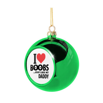 I Love boobs ...just like my daddy, Green Christmas tree ornament ball 8cm