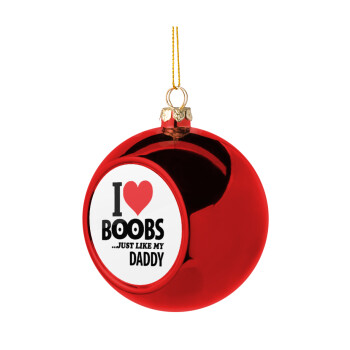 I Love boobs ...just like my daddy, Χριστουγεννιάτικη μπάλα δένδρου Κόκκινη 8cm
