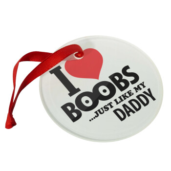 I Love boobs ...just like my daddy, Christmas ornament glass 9cm