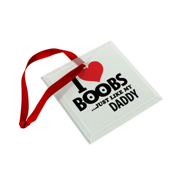 I Love boobs ...just like my daddy, Christmas ornament, glass square ornament 9x9cm