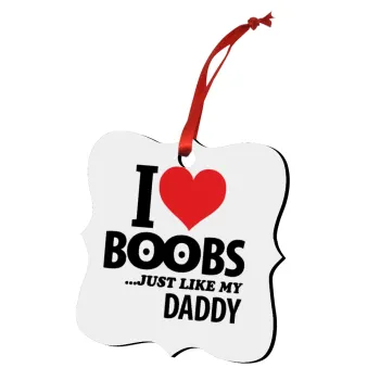 I Love boobs ...just like my daddy, Christmas ornament polygon wooden 7.5cm