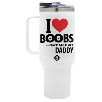I Love boobs ...just like my daddy, Mega Stainless steel Tumbler with lid, double wall 1,2L