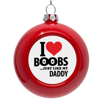 I Love boobs ...just like my daddy, Red Christmas tree ornament bauble 8cm