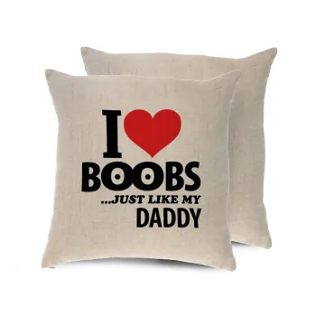 I Love boobs ...just like my daddy, Μαξιλάρι καναπέ ΛΙΝΟ 40x40cm περιέχεται το  γέμισμα