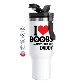 I Love boobs ...just like my daddy, Mega Stainless steel Tumbler with lid, double wall 1,2L