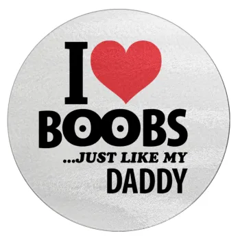 I Love boobs ...just like my daddy, Επιφάνεια κοπής γυάλινη στρογγυλή (30cm)